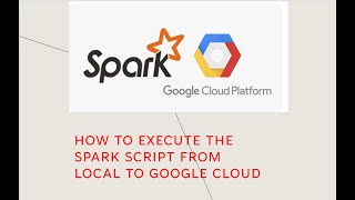 How to execute the Spark script from Local to Google Cloud