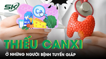 Nguy Cơ Thiếu Canxi Ở Người Bệnh Ung Thư Tuyến Giáp | SKĐS