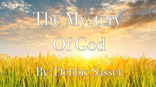 The Mystery Of God By: Debbie Sasser