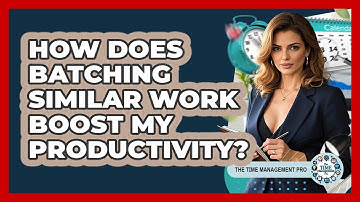 How Does Batching Similar Work Boost My Productivity? - The Time Management Pro