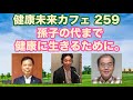 🔴孫子の代まで健康に生きるために。|健康未来カフェ 259