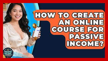 How To Create An Online Course For Passive Income? - Passive Income Wizards