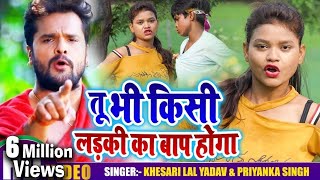 Khesari Lal Yadav | तू भी किसी लङकी का बाप होगा | Priyanka Singh | New Bhojpuri Song 2020 chords