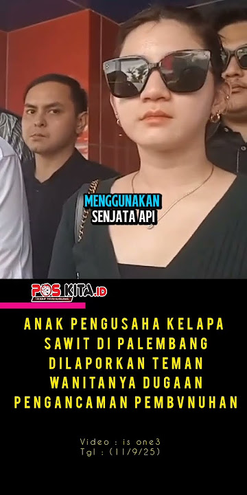An4k Pengusaha Kelapa Sawit di Palembang Dilaporkan Teman Wanitanya Dugaan Peng4ncaman Pembvnuhan
