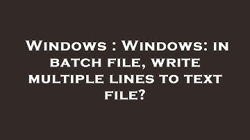 Windows : Windows: in batch file, write multiple lines to text file?