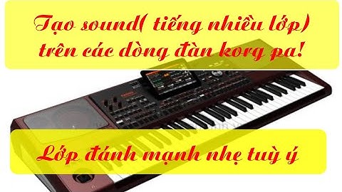 Tạo sound tiếng nhiều lớp, đánh mạnh nhẹ trên korg pa 600 700 900 1000
