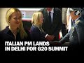 Italian prime minister giorgia meloni arrives in delhi to attend g20 summit