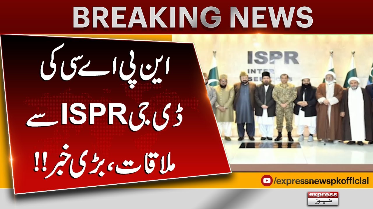 NPAC Meets DG ISPR | Big Political & Security Development | Breaking News