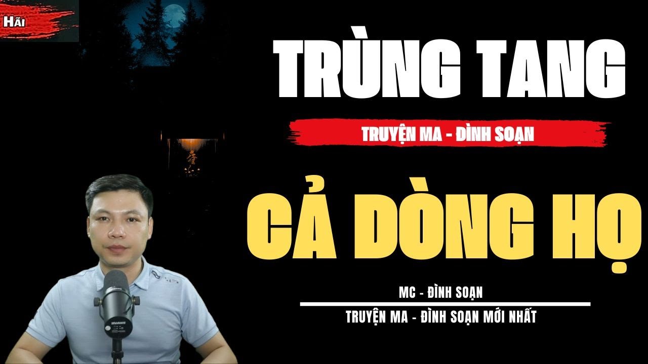 TRUYỆN MA ĐÌNH SOẠN: TRÙNG TANG CẢ DÒNG HỌ : CHUYỆN MA MC ĐÌNH SOẠN KỂ MỚI NHẤT