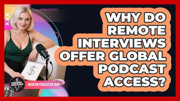 Why Do Remote Interviews Offer Global Podcast Access? - Modern Podcaster Hub