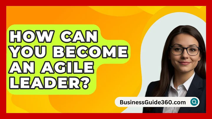 How Can You Become An Agile Leader? - BusinessGuide360.com