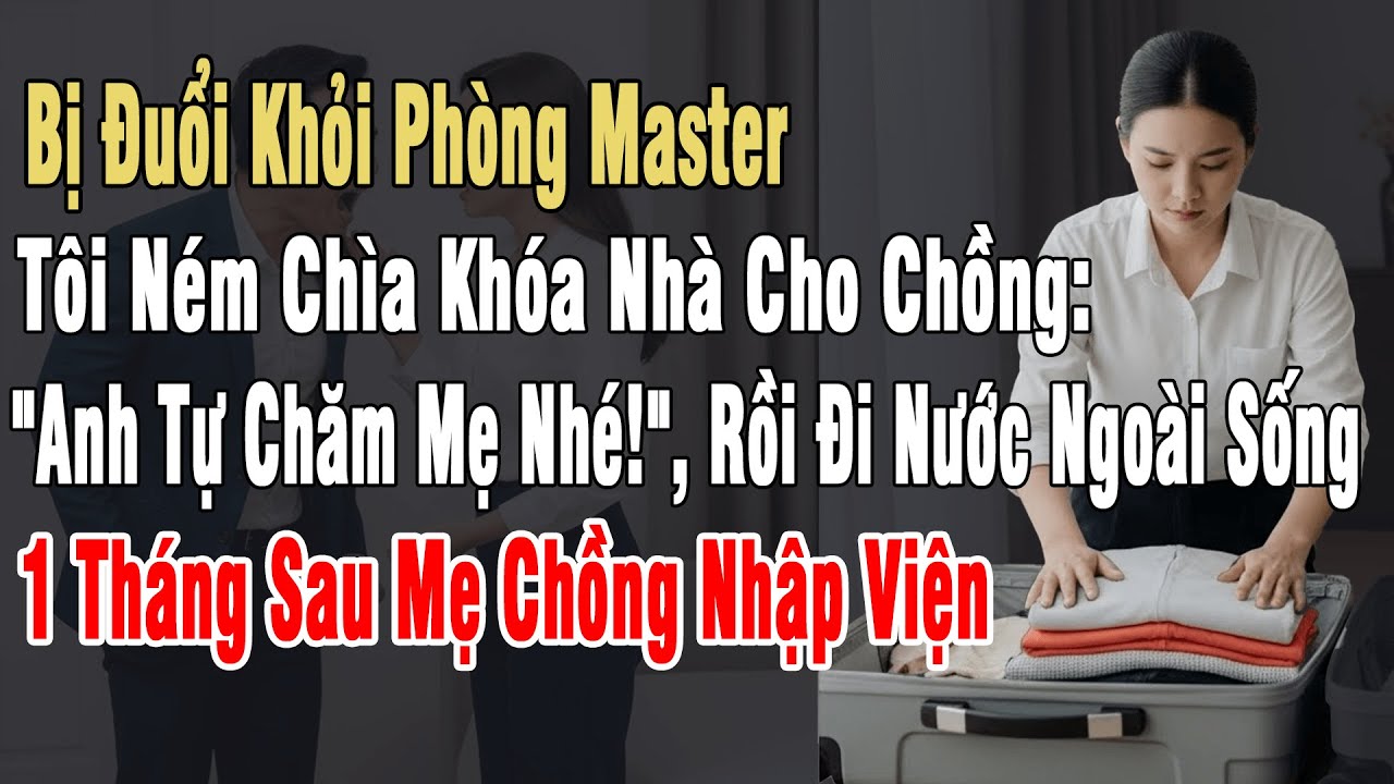 Bị Đuổi Khỏi Phòng Ngủ, Tôi Ném Chìa Khóa Nhà Cho Chồng: