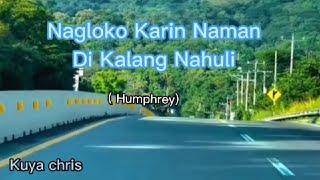 Nagloko Karin Naman Di kalang Nahuli( lyrics Humphrey)
