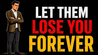 Let Them Lose You Forever | 10 Stoic Lessons for Self-Respect