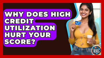 Why Does High Credit Utilization Hurt Your Score? - Student Score Builder