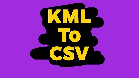 KML To CSV | KML Google Earth | Google Maps | Convert KML To CSV | KML File