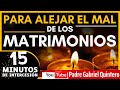 Para ALEJAR EL MAL de los MATRIMONIOS | 15 Minutos de Intercesión