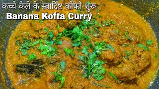 Kachke Kele Ke Kofte - कच्चे केले की स्वादिष्ट कोफ्ता करी -Raw Banana Kofta Curry Recipe