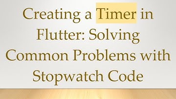 Creating a Timer in Flutter: Solving Common Problems with Stopwatch Code
