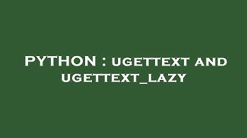 PYTHON : ugettext and ugettext_lazy