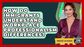 How Do Immigrants Understand Workplace Professionalism Differences? - Immigrant Job Answers
