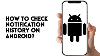HOW TO CHECK NOTIFICATION HISTORY ON ANDROID?