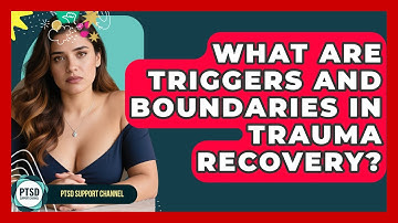 What Are Triggers And Boundaries In Trauma Recovery? - PTSD Support Channel