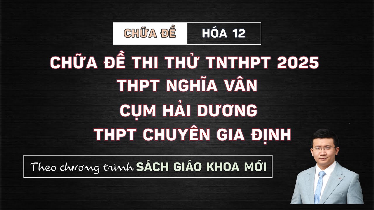 [HÓA 12] CHỮA 3 ĐỀ THI THỬ TRƯỜNG NGHĨA VÂN - CỤM TRƯỜNG HẢI DƯƠNG - THPT CHUYÊN GIA ĐỊNH