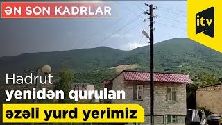 Hadrut – yenidən qurulan əzəli yurd yerimiz  - ƏN SON KADRLAR