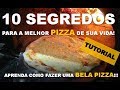 TUTORIAL: 10 SEGREDOS PARA A MELHOR PIZZA DE SUA VIDA!!!