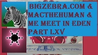 BigZebra.Com & MacTheHuman & me meet in Eden part 65