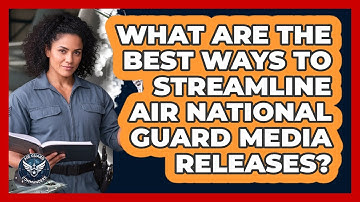 What Are The Best Ways To Streamline Air National Guard Media Releases? - Air Guard Commanders