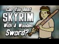 Can you beat skyrim with only a wooden sword