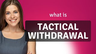 Understanding "Tactical Withdrawal": A Strategic Move in Various Contexts