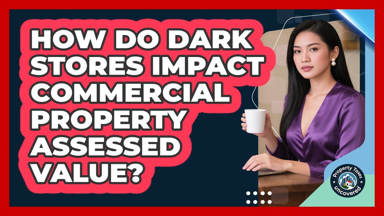 How Do Dark Stores Impact Commercial Property Assessed Value? - Property Taxes Uncovered