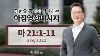 230309 아침 영상 메시지(마태복음 21:1-11)_김한요 목사_769회