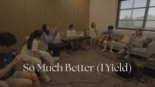 So Much Better (I Yield) | ALTR Uploads