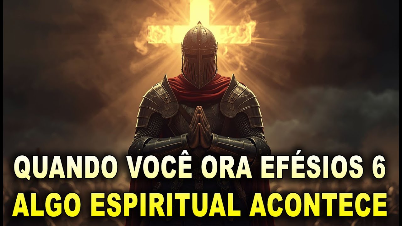 🔥 QUANDO VOCÊ ORA EFÉSIOS 6, ALGO ESPIRITUAL ACONTECE ⚔️🙏