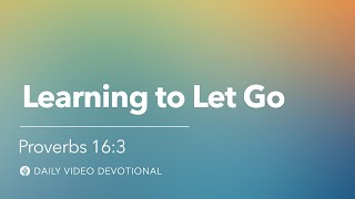 Learning to Let Go | Proverbs 16:3 | Our Daily Bread Video Devotional