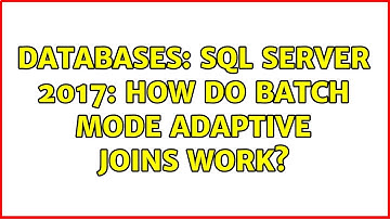 Databases: SQL Server 2017: How do Batch Mode Adaptive Joins work?