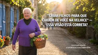 Testemunhos experienciais cristãos, Ep. 951: "Criar filhos para que cuidem de você na velhice" — essa visão está correta?