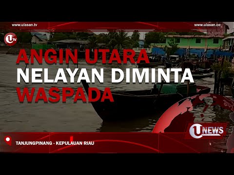 ANGIN UTARA, NELAYAN DIMINTA WASPADA | U-NEWS