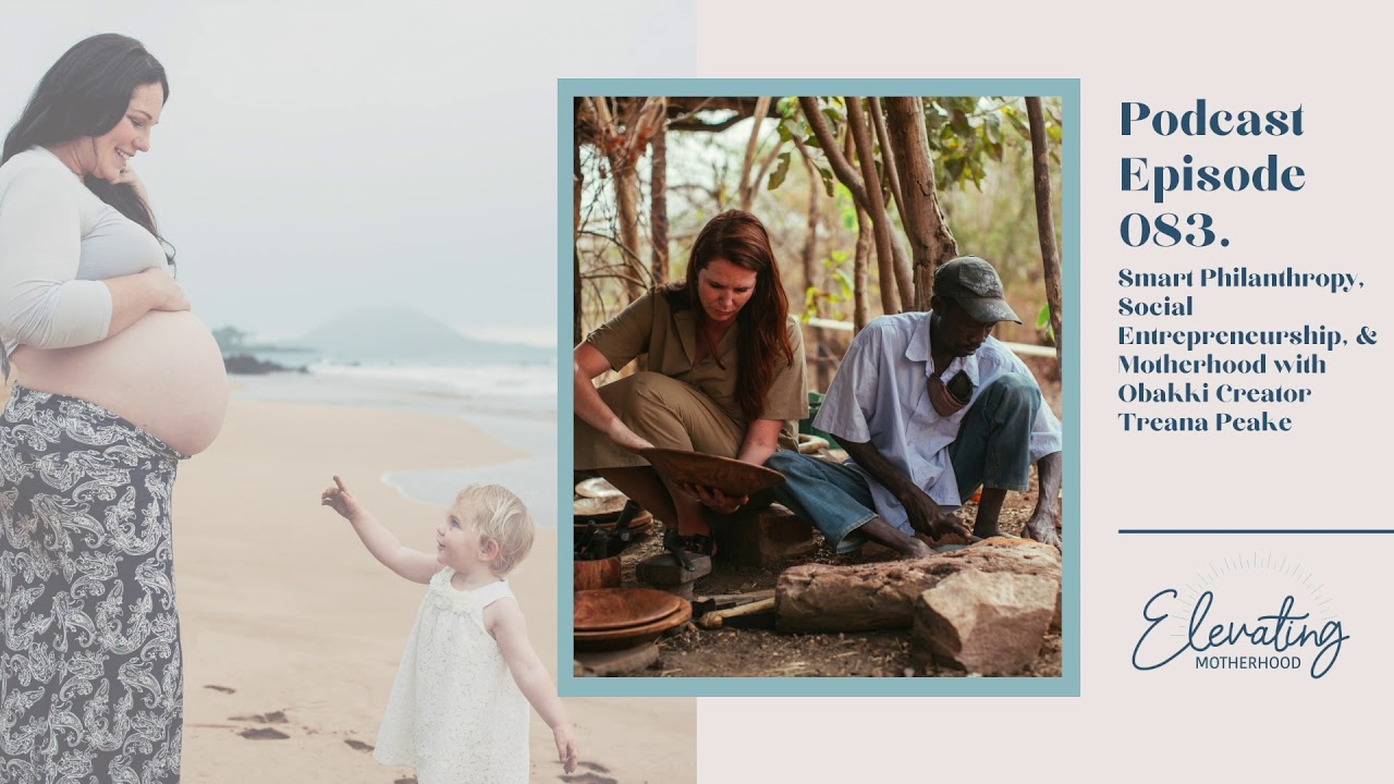 Smart Philanthropy, Social Entrepreneurship, & Motherhood - Obakki Creator Treana Peake - Episode 83
