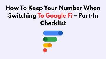 How to Keep Your Number When Switching to Google Fi – Port-In Checklist