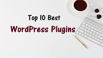 TOP 10 BEST WORDPRESS PLUGINS 2019
