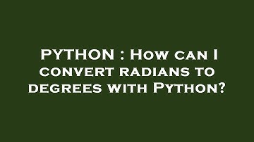 PYTHON : How can I convert radians to degrees with Python?
