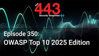 OWASP Top 10 2025 Edition - The 443 Podcast - Episode 350