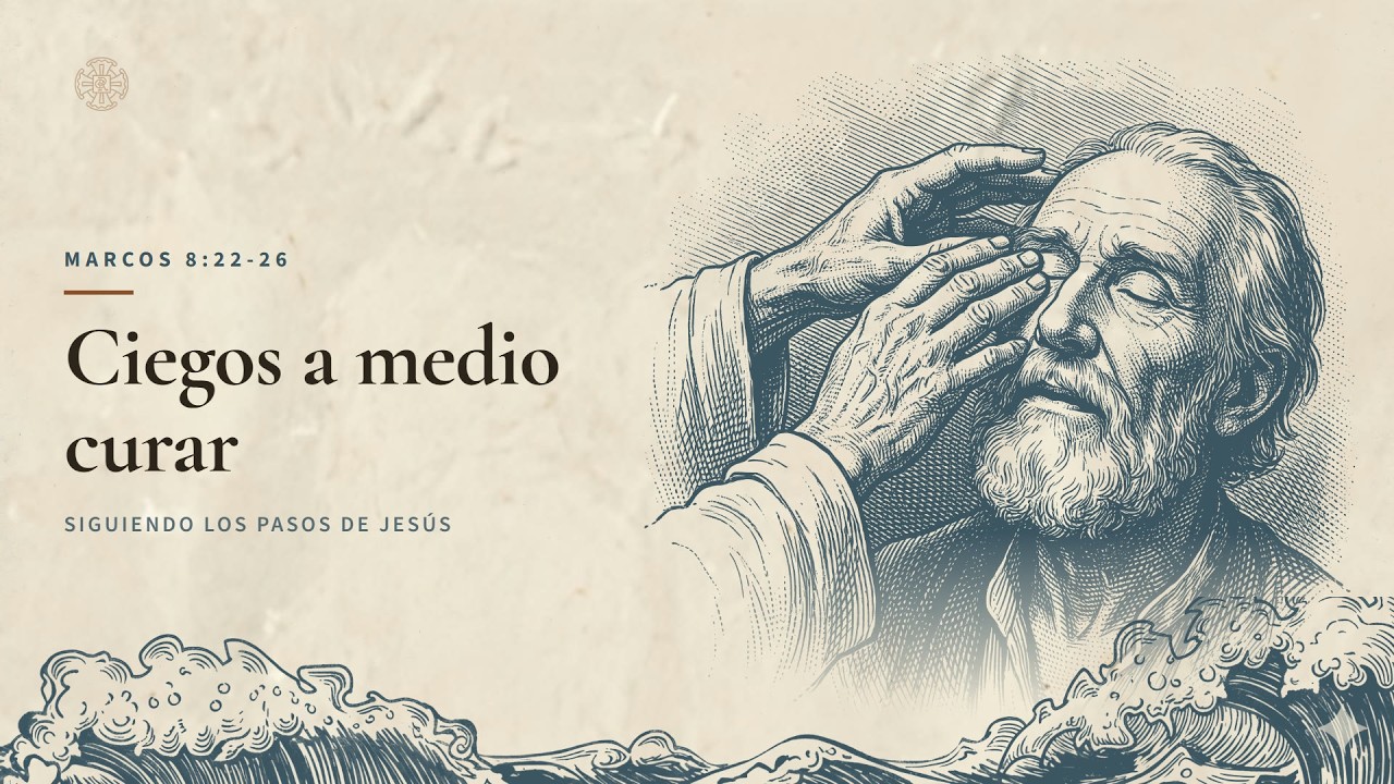 Prédica: Ciegos a medio curar — Marcos 8:22-26