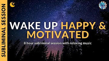 WAKE UP HAPPY & MOTIVATED | 8 Hours of Subliminal Affirmations & Relaxing Music