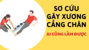 Sơ cứu gãy xương cẳng chân - AI CŨNG LÀM ĐƯỢC